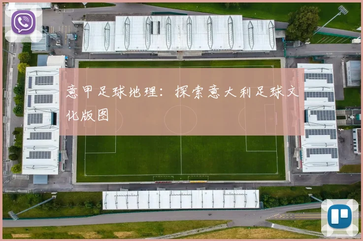 意甲足球地理:探索意大利足球文化版图