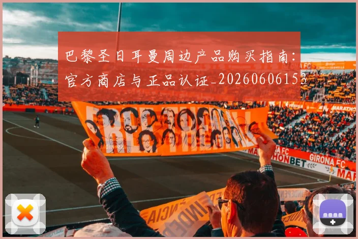 巴黎圣日耳曼周边产品购买指南:官方商店与正品认证_20260606153233