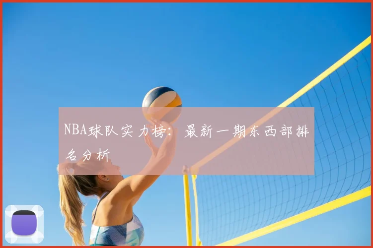 NBA球队实力榜：最新一期东西部排名分析