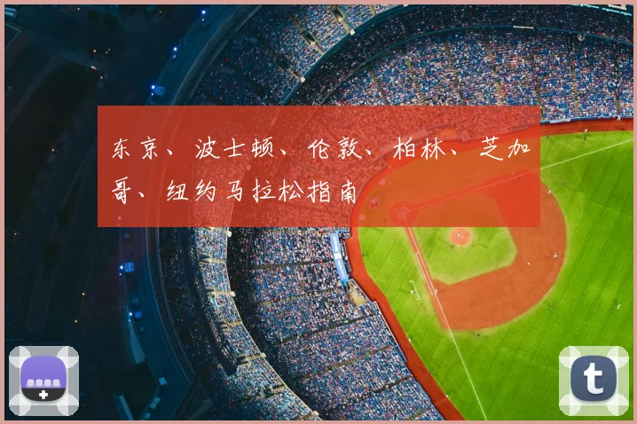 东京、波士顿、伦敦、柏林、芝加哥、纽约马拉松指南