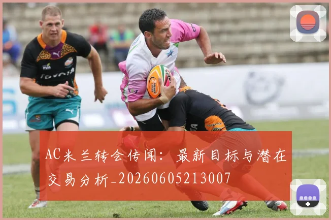AC米兰转会传闻：最新目标与潜在交易分析_20260605213007