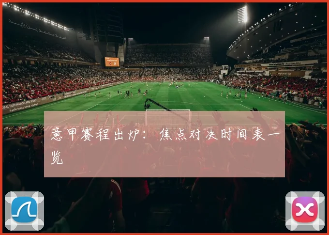 意甲赛程出炉:焦点对决时间表一览