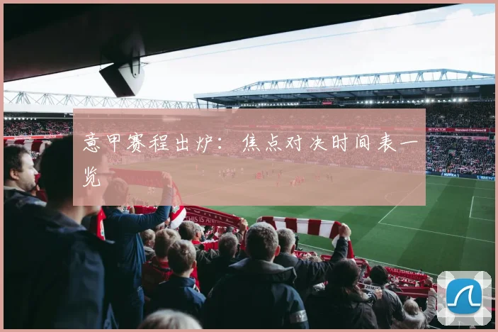 意甲赛程出炉:焦点对决时间表一览