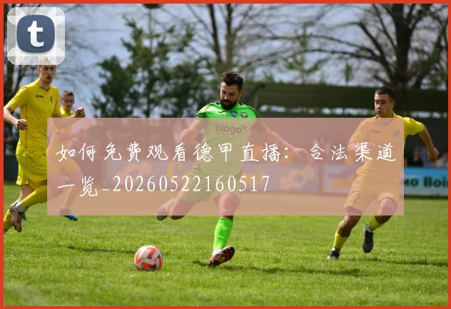 如何免费观看德甲直播:合法渠道一览_20260522160517