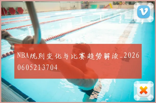 NBA规则变化与比赛趋势解读_20260605213704
